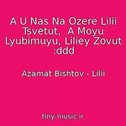 کاور آهنگ A U Nas Na Ozere Lilii Tsvetut,  A Moyu Lyubimuyu, Liliey Zovut :ddd از Azamat Bishtov - Lilii