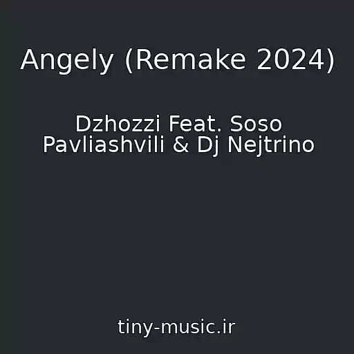 کاور آهنگ Angely (Remake 2024) از Dzhozzi Feat. Soso Pavliashvili & Dj Nejtrino