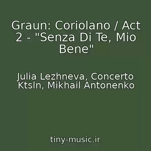 کاور آهنگ Graun: Coriolano / Act 2 - "Senza Di Te, Mio Bene" از Julia Lezhneva, Concerto Ktsln, Mikhail Antonenko