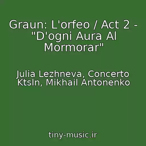 کاور آهنگ Graun: L'orfeo / Act 2 - "D'ogni Aura Al Mormorar" از Julia Lezhneva, Concerto Ktsln, Mikhail Antonenko
