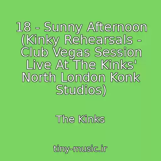 کاور آهنگ 18 - Sunny Afternoon (Kinky Rehearsals - Club Vegas Session Live At The Kinks' North London Konk Studios) از The Kinks