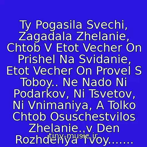 کاور آهنگ Ty Pogasila Svechi, Zagadala Zhelanie, Chtob V Etot Vecher On Prishel Na Svidanie, Etot Vecher On Provel S Toboy.. Ne Nado Ni Podarkov, Ni Tsvetov, Ni Vnimaniya, A Tolko Chtob Osuschestvilos Zhelanie..v Den Rozhdenya Tvoy....... از Chay Vdvoem