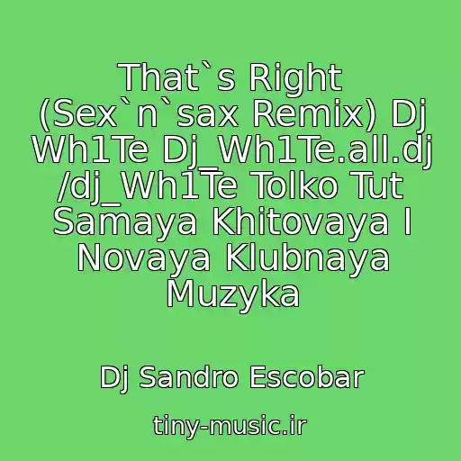 کاور آهنگ That`s Right (Sex`n`sax Remix) Dj Wh1Te Dj_Wh1Te.all.dj /dj_Wh1Te Tolko Tut Samaya Khitovaya I Novaya Klubnaya Muzyka از Dj Sandro Escobar