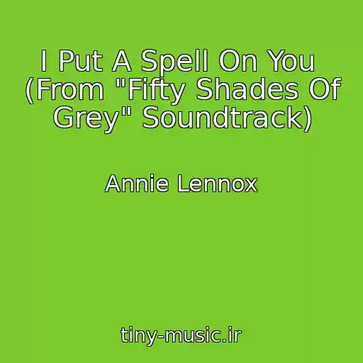 کاور آهنگ I Put A Spell On You  (From "Fifty Shades Of Grey" Soundtrack) از Annie Lennox