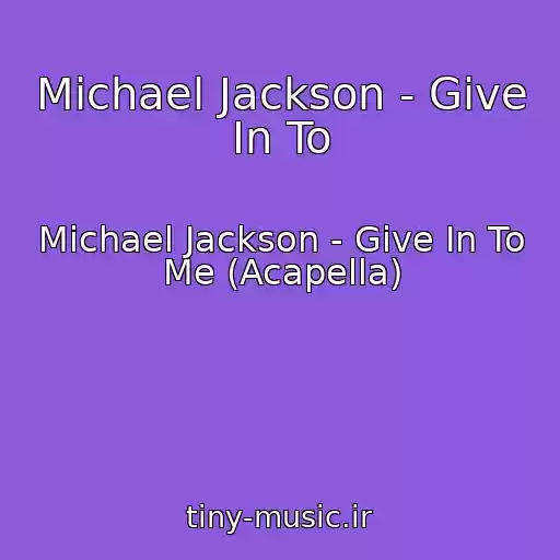 کاور آهنگ Michael Jackson - Give In To از Michael Jackson - Give In To Me (Acapella)