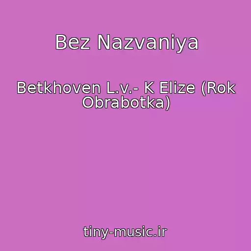 کاور آهنگ Bez Nazvaniya از Betkhoven L.v.- K Elize (Rok Obrabotka)