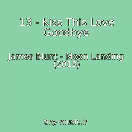 کاور آهنگ 13 - Kiss This Love Goodbye از James Blunt - Moon Landing (2013)