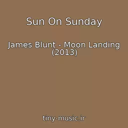 کاور آهنگ Sun On Sunday از James Blunt - Moon Landing (2013)