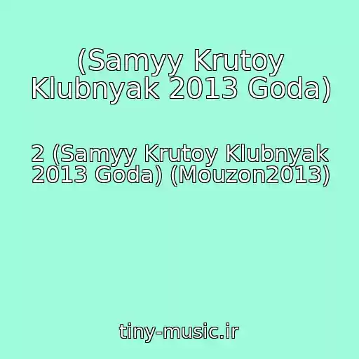 کاور آهنگ (Samyy Krutoy Klubnyak 2013 Goda) از 2 (Samyy Krutoy Klubnyak 2013 Goda) (Mouzon2013)