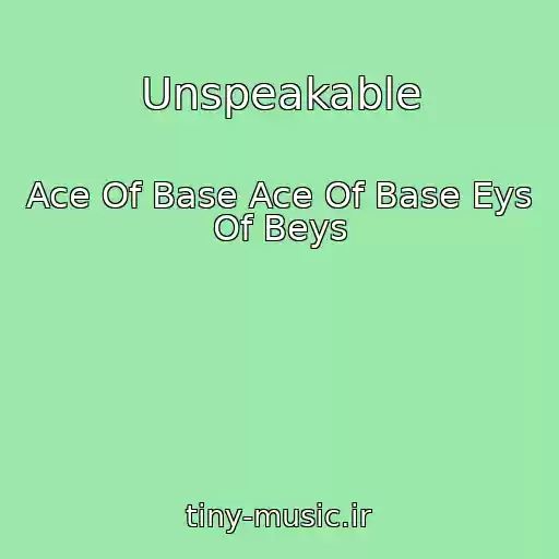 کاور آهنگ Unspeakable از Ace Of Base Ace Of Base Eys Of Beys