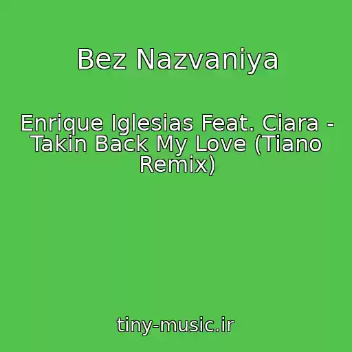 کاور آهنگ Bez Nazvaniya از Enrique Iglesias Feat. Ciara - Takin Back My Love (Tiano Remix)