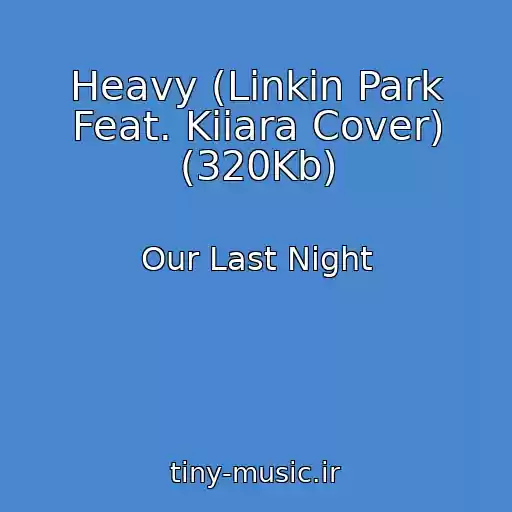 کاور آهنگ Heavy (Linkin Park Feat. Kiiara Cover) (320Kb) از Our Last Night