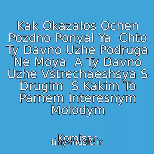 کاور آهنگ Kak Okazalos Ochen Pozdno Ponyal Ya  Chto Ty Davno Uzhe Podruga Ne Moya  A Ty Davno Uzhe Vstrechaeshsya S Drugim  S Kakim To Parnem Interesnym Molodym از Komisar