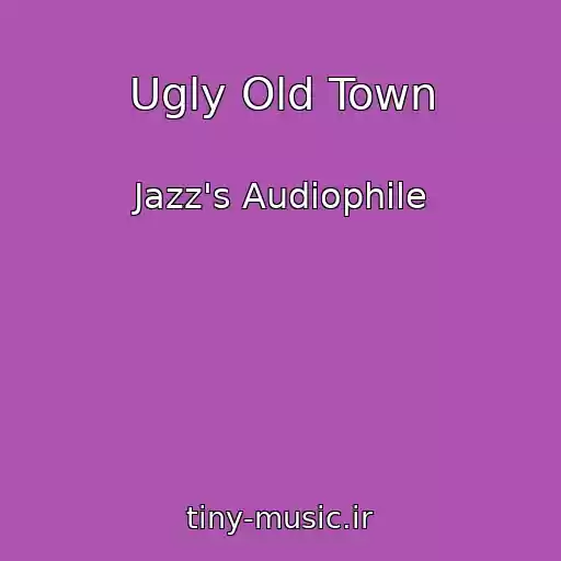کاور آهنگ Ugly Old Town از Jazz's Audiophile