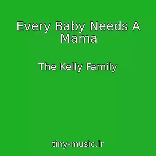 کاور آهنگ Every Baby Needs A Mama از The Kelly Family