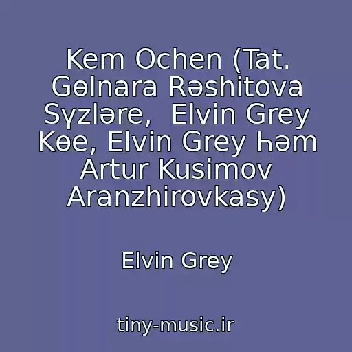 کاور آهنگ Kem Ochen (Tat. Gөlnara Rәshitova Sүzlәre,  Elvin Grey Kөe, Elvin Grey Һәm Artur Kusimov Aranzhirovkasy) از Elvin Grey