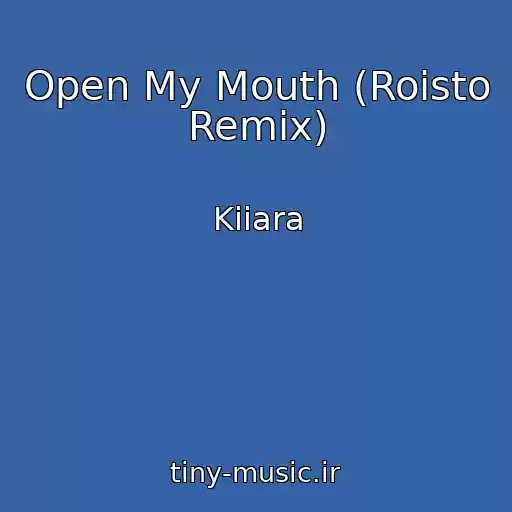 کاور آهنگ Open My Mouth (Roisto Remix) از Kiiara