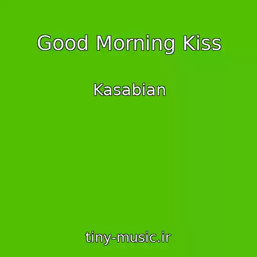 کاور آهنگ Good Morning Kiss از Kasabian