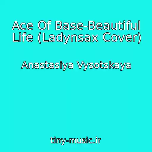 کاور آهنگ Ace Of Base-Beautiful Life (Ladynsax Cover) از Anastasiya Vysotskaya