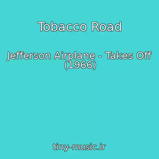 کاور آهنگ Tobacco Road از Jefferson Airplane - Takes Off (1966)