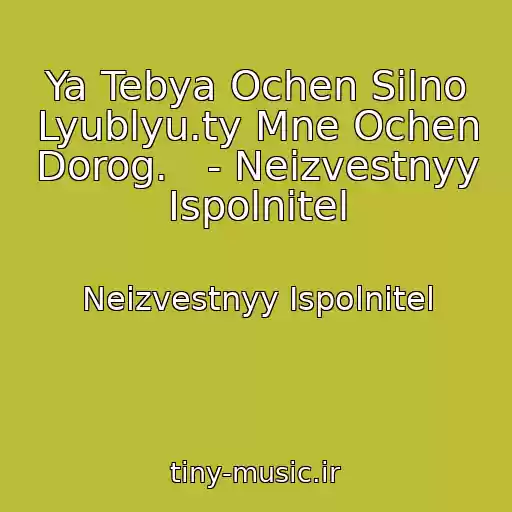 کاور آهنگ Ya Tebya Ochen Silno Lyublyu.ty Mne Ochen Dorog.   - Neizvestnyy Ispolnitel از Neizvestnyy Ispolnitel