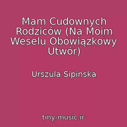 کاور آهنگ Mam Cudownych Rodziców (Na Moim Weselu Obowiązkowy Utwór) از Urszula Sipinska