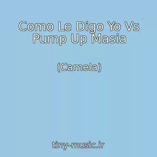 کاور آهنگ Como Le Digo Yo Vs Pump Up Masia از (Camela)