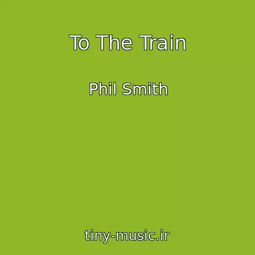 کاور آهنگ To The Train از Phil Smith