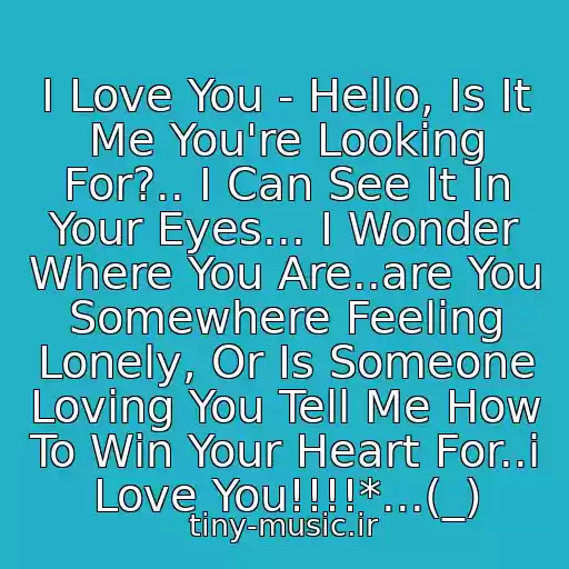 کاور آهنگ I Love You - Hello, Is It Me You're Looking For?.. I Can See It In Your Eyes... I Wonder Where You Are..are You Somewhere Feeling Lonely, Or Is Someone Loving You Tell Me How To Win Your Heart For..i Love You!!!!*...(_) از I Love You
