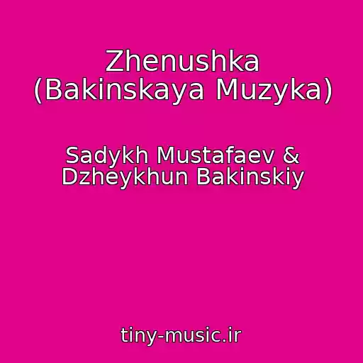 کاور آهنگ Zhenushka (Bakinskaya Muzyka) از Sadykh Mustafaev & Dzheykhun Bakinskiy