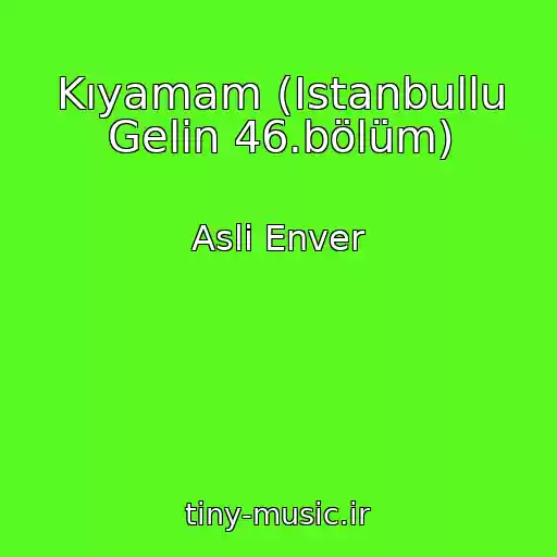 کاور آهنگ Kıyamam (Istanbullu Gelin 46.bölüm) از Asli Enver