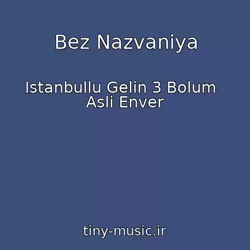 کاور آهنگ Bez Nazvaniya از Istanbullu Gelin 3 Bolum   Asli Enver