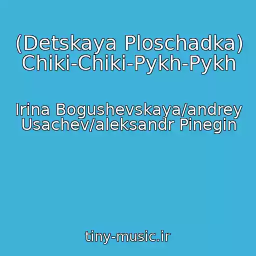 کاور آهنگ (Detskaya Ploschadka) Chiki-Chiki-Pykh-Pykh از Irina Bogushevskaya/andrey Usachev/aleksandr Pinegin