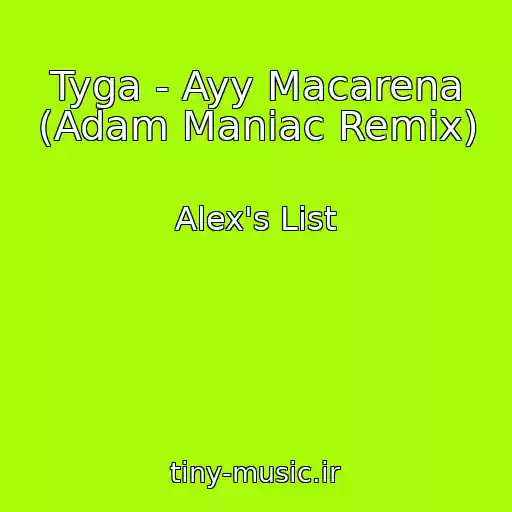 کاور آهنگ Tyga - Ayy Macarena (Adam Maniac Remix) از Alex's List