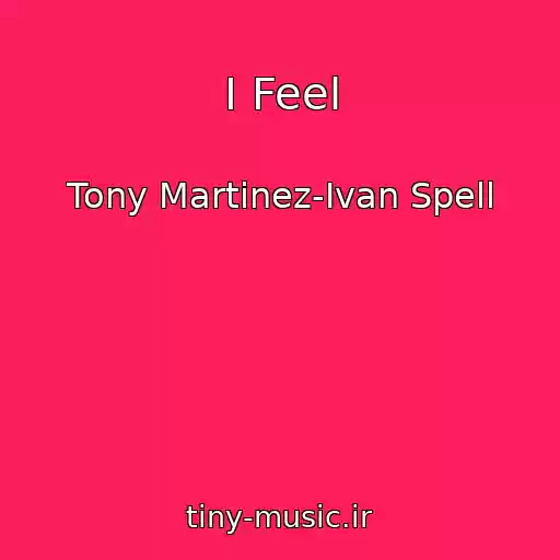 کاور آهنگ I Feel از Tony Martinez-Ivan Spell