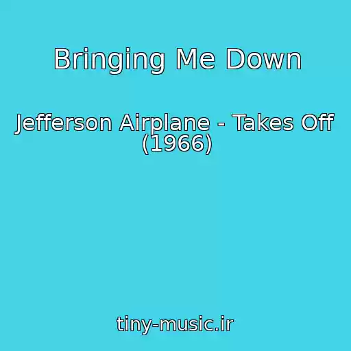 کاور آهنگ Bringing Me Down از Jefferson Airplane - Takes Off (1966)