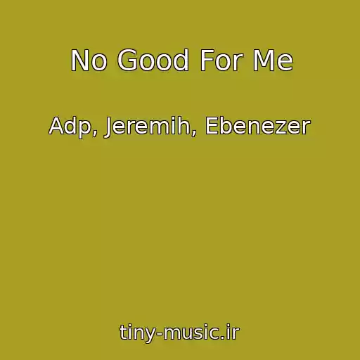 کاور آهنگ No Good For Me از Adp, Jeremih, Ebenezer