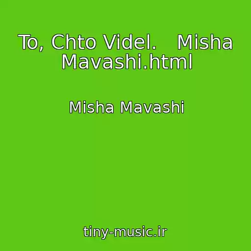 کاور آهنگ To, Chto Videl.   Misha Mavashi.html از Misha Mavashi