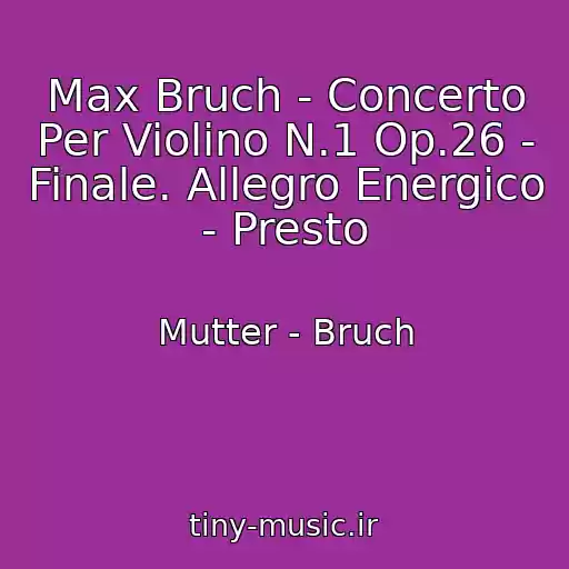 کاور آهنگ Max Bruch - Concerto Per Violino N.1 Op.26 - Finale. Allegro Energico - Presto از Mutter - Bruch
