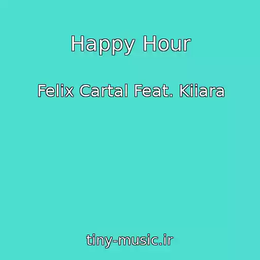کاور آهنگ Happy Hour از Felix Cartal Feat. Kiiara
