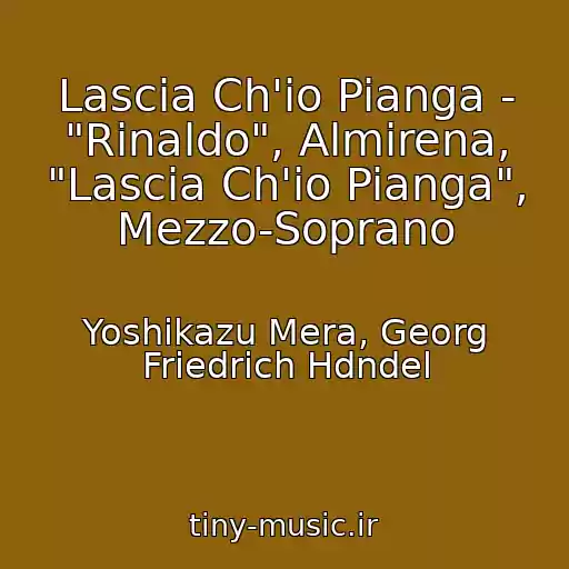 کاور آهنگ Lascia Ch'io Pianga - "Rinaldo", Almirena, "Lascia Ch'io Pianga", Mezzo-Soprano از Yoshikazu Mera, Georg Friedrich Hdndel