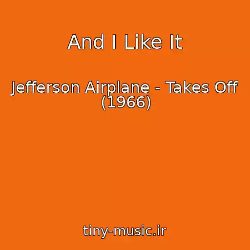 کاور آهنگ And I Like It از Jefferson Airplane - Takes Off (1966)