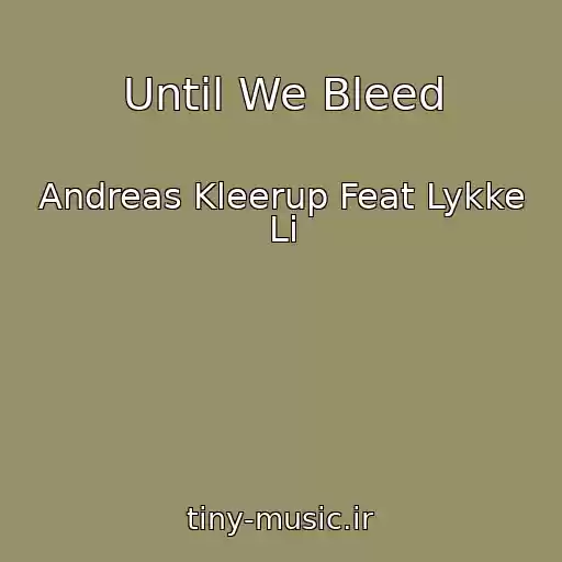 کاور آهنگ Until We Bleed از Andreas Kleerup Feat Lykke Li