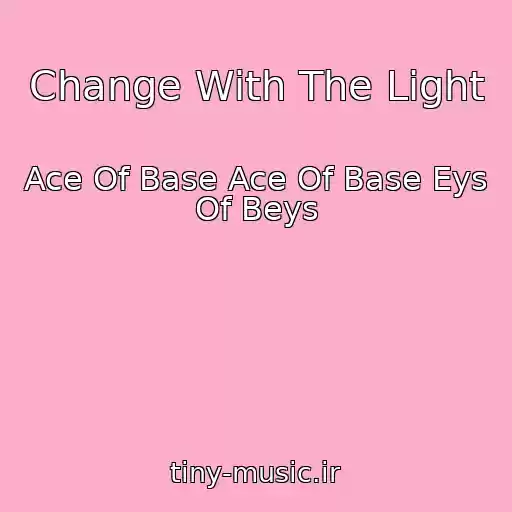 کاور آهنگ Change With The Light از Ace Of Base Ace Of Base Eys Of Beys