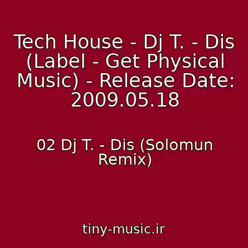 کاور آهنگ Tech House - Dj T. - Dis (Label - Get Physical Music) - Release Date: 2009.05.18 از 02 Dj T. - Dis (Solomun Remix)