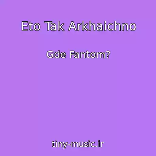 کاور آهنگ Eto Tak Arkhaichno از Gde Fantom?