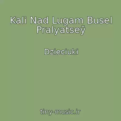 کاور آهنگ Kali Nad Lugam Busel Pralyatseў از Dzieciuki