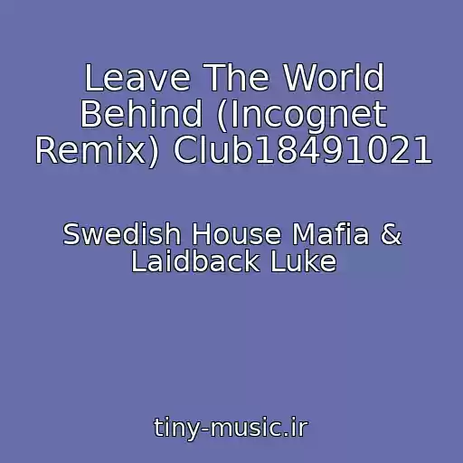 کاور آهنگ Leave The World Behind (Incognet Remix) Club18491021 از Swedish House Mafia & Laidback Luke