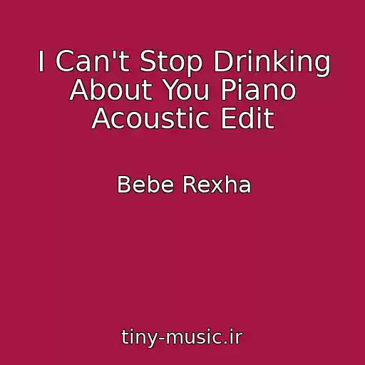کاور آهنگ I Can't Stop Drinking About You Piano Acoustic Edit از Bebe Rexha