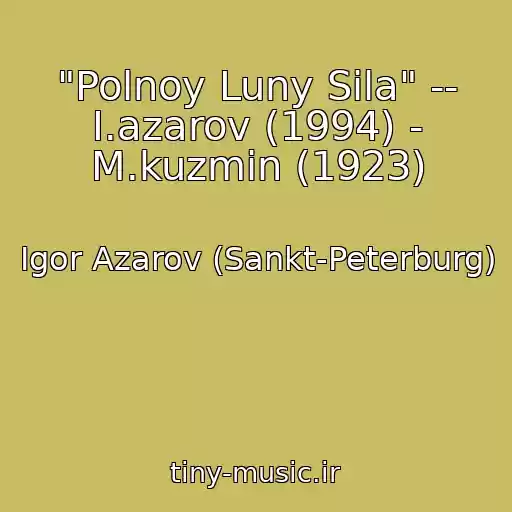 کاور آهنگ "Polnoy Luny Sila" -- I.azarov (1994) - M.kuzmin (1923) از Igor Azarov (Sankt-Peterburg)